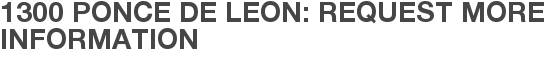 1300 Ponce De Leon: Request More Information