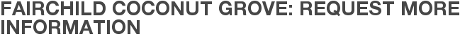 Fairchild Coconut Grove: Request More Information