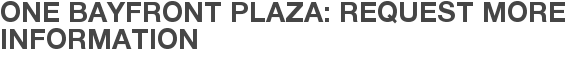 One Bayfront Plaza: Request More Information