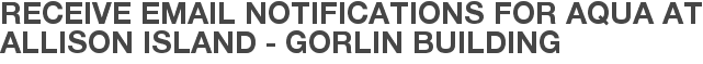 Receive Email Notifications for Aqua at Allison Island - Gorlin Building