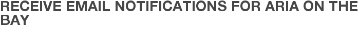 Receive Email Notifications for Aria on the Bay