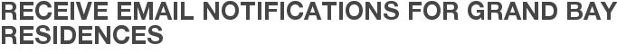 Receive Email Notifications for Grand Bay Residences