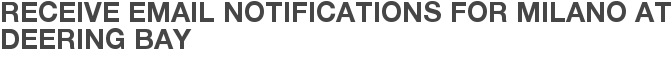 Receive Email Notifications for Milano at Deering Bay