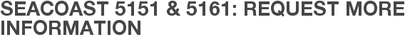 Seacoast 5151 & 5161: Request More Information