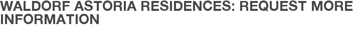 Waldorf Astoria Residences: Request More Information